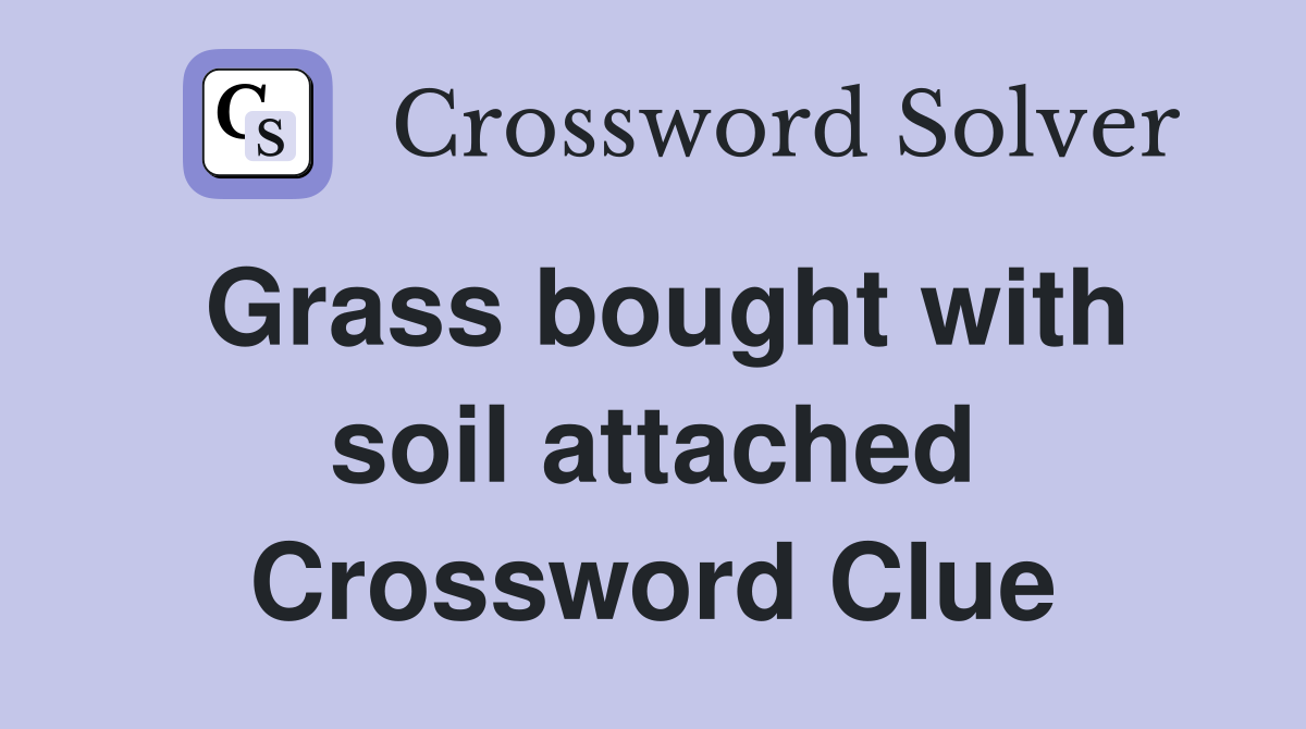 Grass bought with soil attached Crossword Clue Answers Crossword Solver